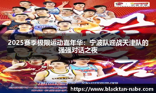 2025赛季极限运动嘉年华：宁波队迎战天津队的强强对话之夜